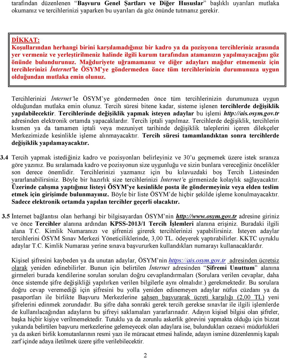 önünde bulundurunuz. Mağduriyete uğramamanız ve diğer adayları mağdur etmemeniz için tercihlerinizi İnternet le ye göndermeden önce tüm tercihlerinizin durumunuza uygun olduğundan mutlaka emin olunuz.