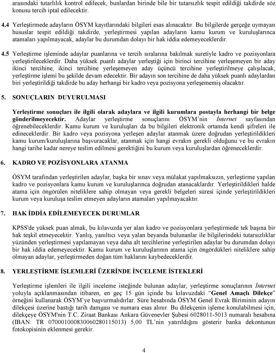 Bu bilgilerde gerçeğe uymayan hususlar tespit edildiği takdirde, yerleştirmesi yapılan adayların kamu kurum ve kuruluşlarınca atamaları yapılmayacak, adaylar bu durumdan dolayı bir hak iddia