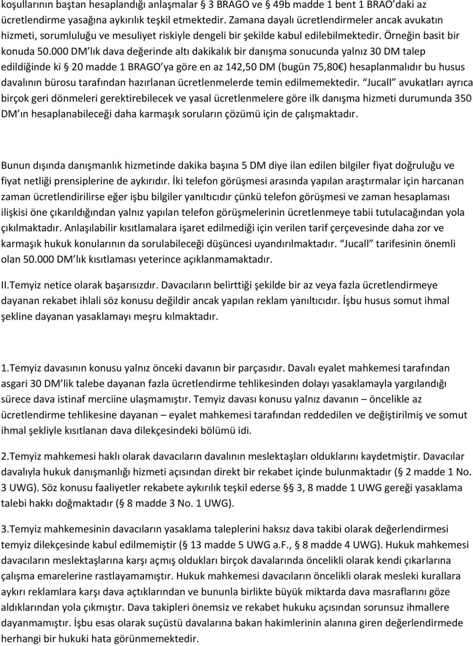 000 DM lık dava değerinde altı dakikalık bir danışma sonucunda yalnız 30 DM talep edildiğinde ki 20 madde 1 BRAGO ya göre en az 142,50 DM (bugün 75,80 ) hesaplanmalıdır bu husus davalının bürosu