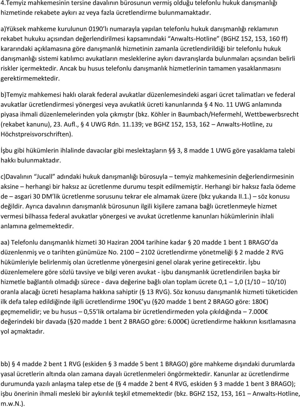 kararındaki açıklamasına göre danışmanlık hizmetinin zamanla ücretlendirildiği bir telefonlu hukuk danışmanlığı sistemi katılımcı avukatların mesleklerine aykırı davranışlarda bulunmaları açısından