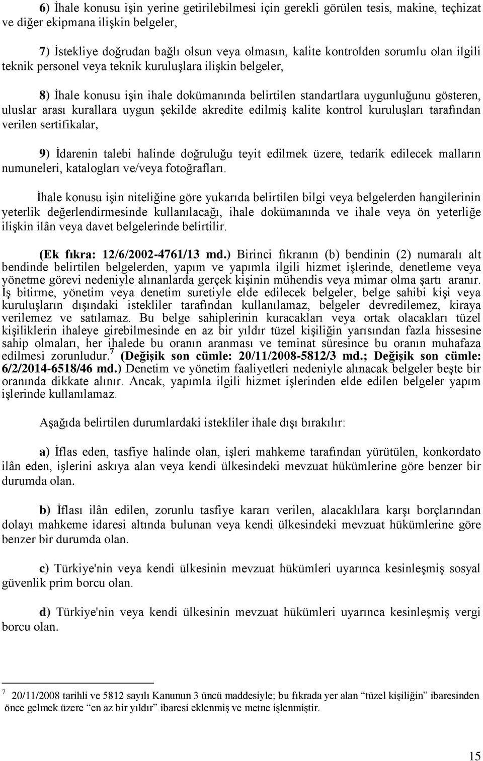 akredite edilmiş kalite kontrol kuruluşları tarafından verilen sertifikalar, 9) İdarenin talebi halinde doğruluğu teyit edilmek üzere, tedarik edilecek malların numuneleri, katalogları ve/veya