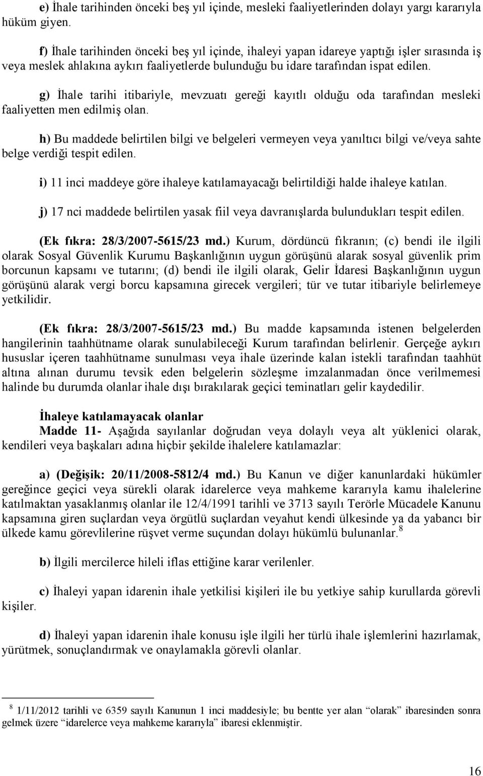 g) İhale tarihi itibariyle, mevzuatı gereği kayıtlı olduğu oda tarafından mesleki faaliyetten men edilmiş olan.