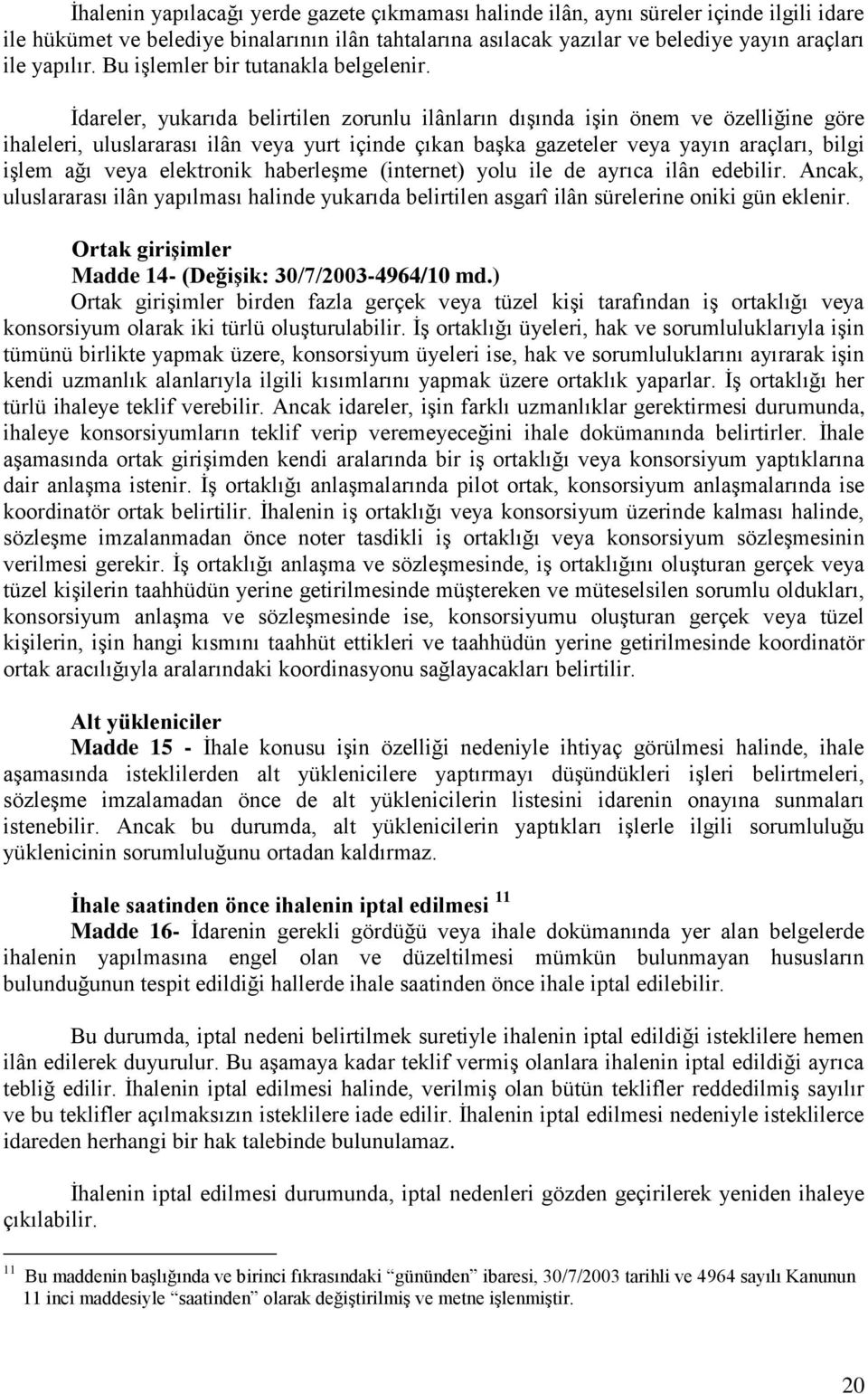 İdareler, yukarıda belirtilen zorunlu ilânların dışında işin önem ve özelliğine göre ihaleleri, uluslararası ilân veya yurt içinde çıkan başka gazeteler veya yayın araçları, bilgi işlem ağı veya