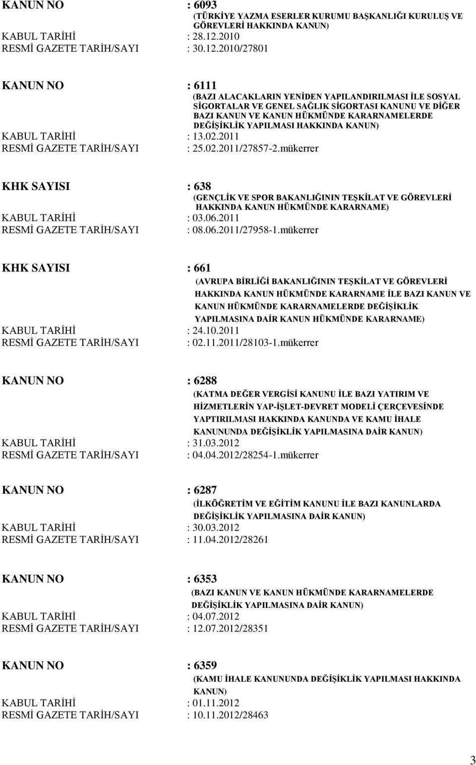 2010/27801 KANUN NO : 6111 (BAZI ALACAKLARIN YENİDEN YAPILANDIRILMASI İLE SOSYAL SİGORTALAR VE GENEL SAĞLIK SİGORTASI KANUNU VE DİĞER BAZI KANUN VE KANUN HÜKMÜNDE KARARNAMELERDE DEĞİŞİKLİK YAPILMASI