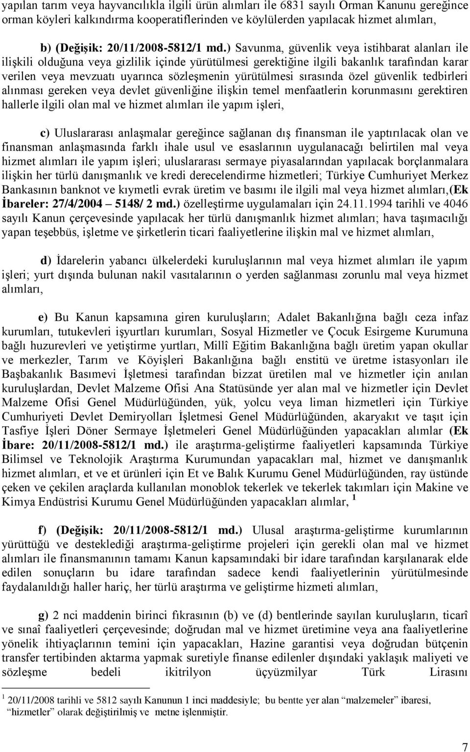 ) Savunma, güvenlik veya istihbarat alanları ile ilişkili olduğuna veya gizlilik içinde yürütülmesi gerektiğine ilgili bakanlık tarafından karar verilen veya mevzuatı uyarınca sözleşmenin yürütülmesi