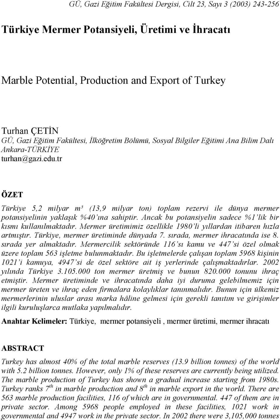 tr ÖZET Türkiye 5,2 milyar m³ (13,9 milyar ton) toplam rezervi ile dünya mermer potansiyelinin yaklaşık %40 ına sahiptir. Ancak bu potansiyelin sadece %1 lik bir kısmı kullanılmaktadır.