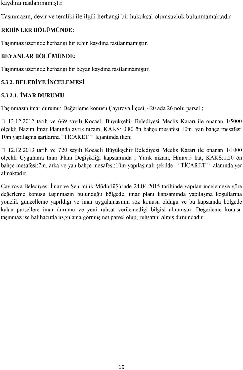 İMAR DURUMU Taşınmazın imar durumu: Değerleme konusu Çayırova İlçesi, 420 ada 26 nolu parsel ; h ve 669 sayılı Kocaeli Büyükşehir Belediyesi Meclis Kararı ile onanan 1/5000 ölçekli Nazım İmar