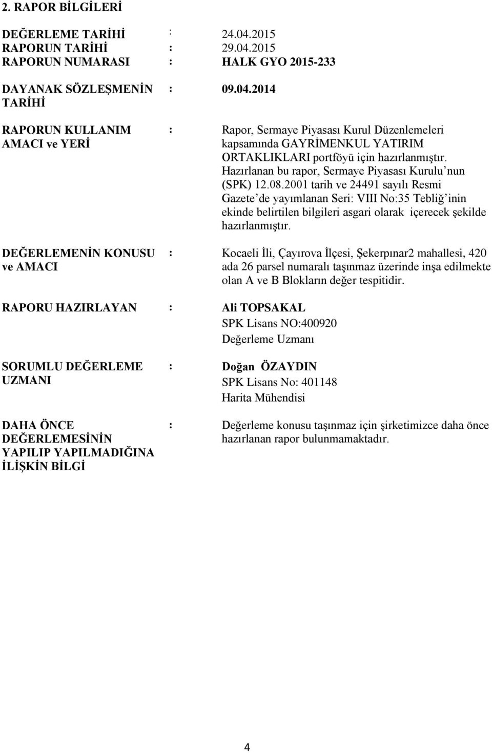 2001 tarih ve 24491 sayılı Resmi Gazete de yayımlanan Seri: VIII No:35 Tebliğ inin ekinde belirtilen bilgileri asgari olarak içerecek şekilde hazırlanmıştır.