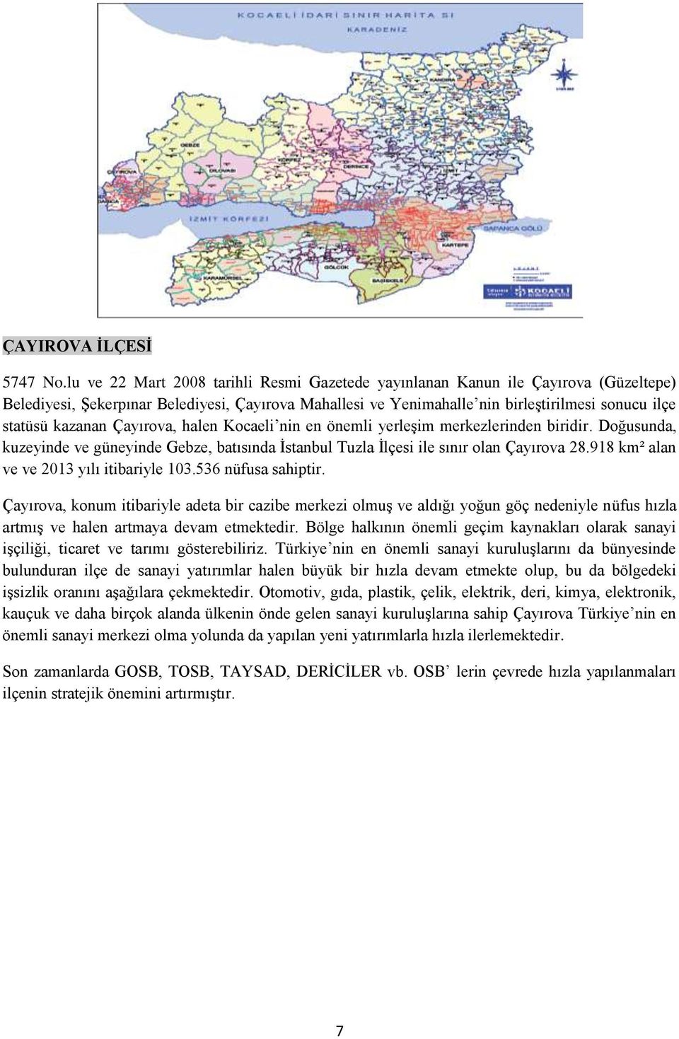 kazanan Çayırova, halen Kocaeli nin en önemli yerleşim merkezlerinden biridir. Doğusunda, kuzeyinde ve güneyinde Gebze, batısında İstanbul Tuzla İlçesi ile sınır olan Çayırova 28.