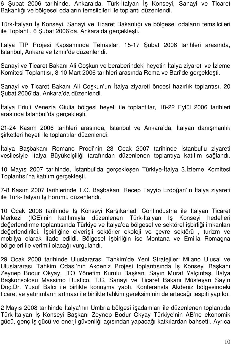 İtalya TIP Projesi Kapsamında Temaslar, 15-17 Şubat 2006 tarihleri arasında, İstanbul, Ankara ve İzmir de düzenlendi.