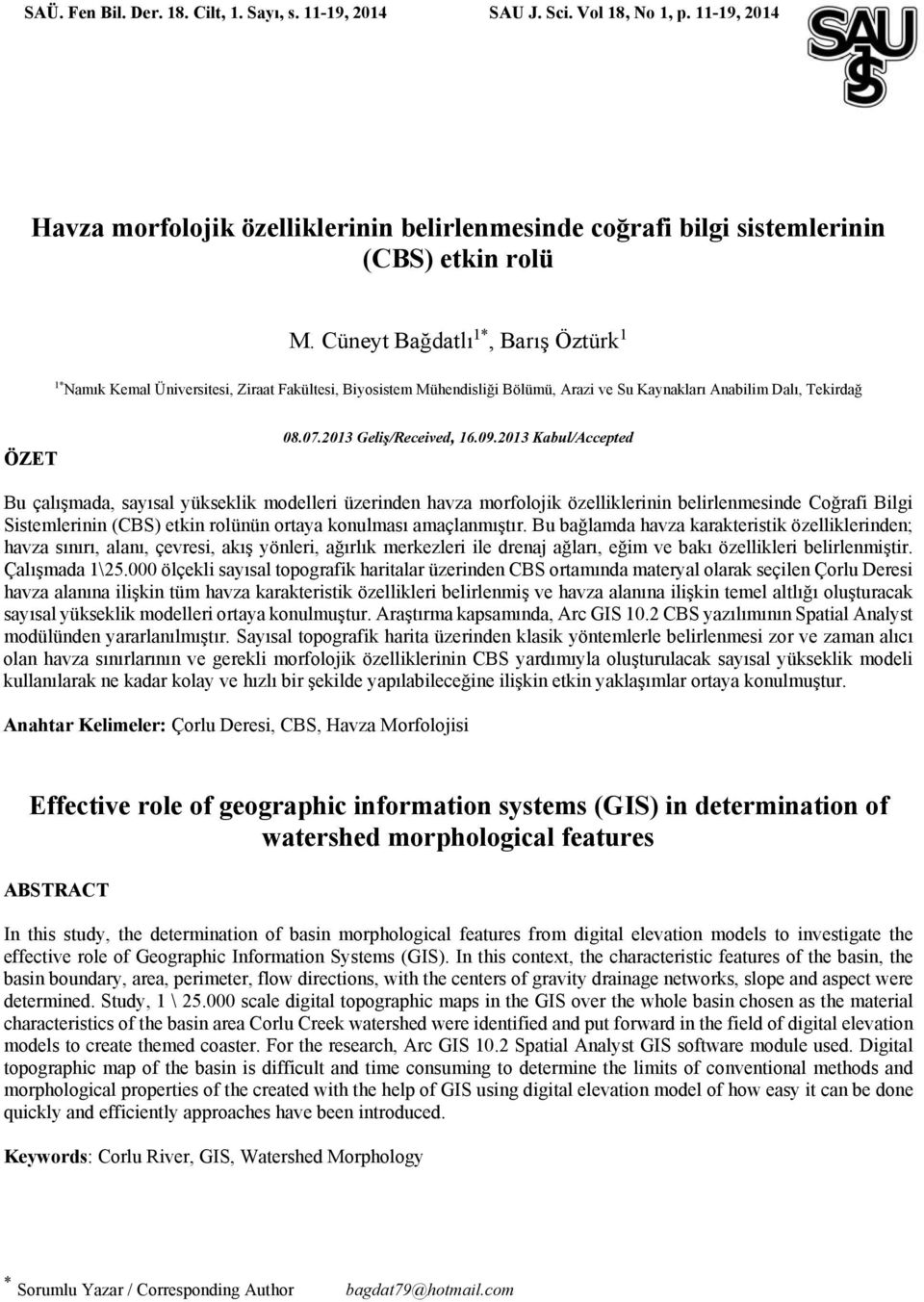 2013 Kabul/Accepted Bu çalışmada, sayısal yükseklik modelleri üzerinden havza morfolojik özelliklerinin belirlenmesinde Coğrafi Bilgi Sistemlerinin (CBS) etkin rolünün ortaya konulması amaçlanmıştır.