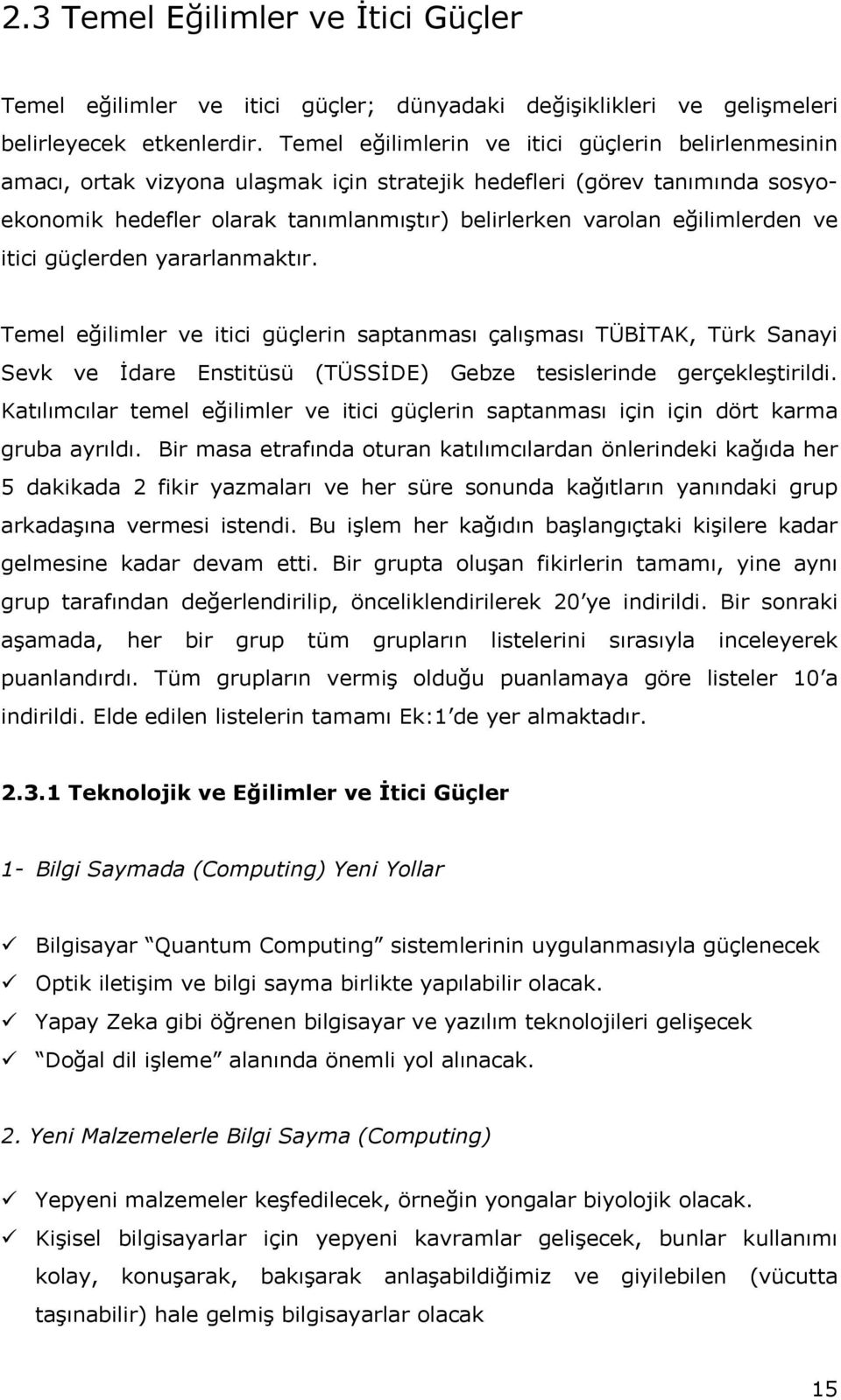 eğilimlerden ve itici güçlerden yararlanmaktır. Temel eğilimler ve itici güçlerin saptanması çalışması TÜBİTAK, Türk Sanayi Sevk ve İdare Enstitüsü (TÜSSİDE) Gebze tesislerinde gerçekleştirildi.