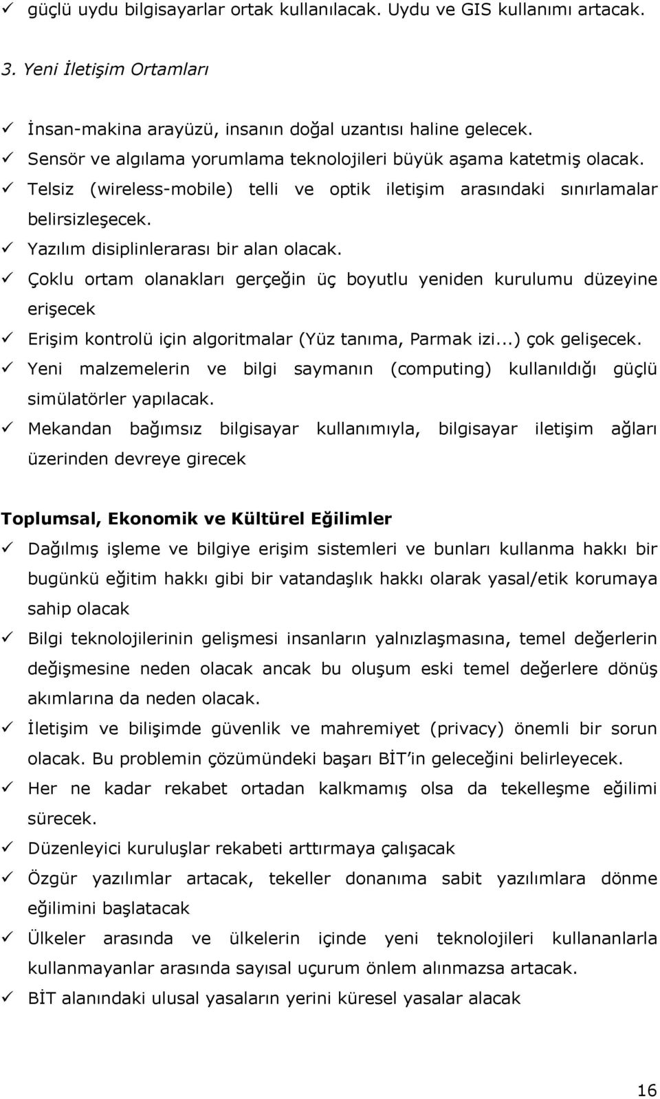 Yazılım disiplinlerarası bir alan olacak. Çoklu ortam olanakları gerçeğin üç boyutlu yeniden kurulumu düzeyine erişecek Erişim kontrolü için algoritmalar (Yüz tanıma, Parmak izi...) çok gelişecek.