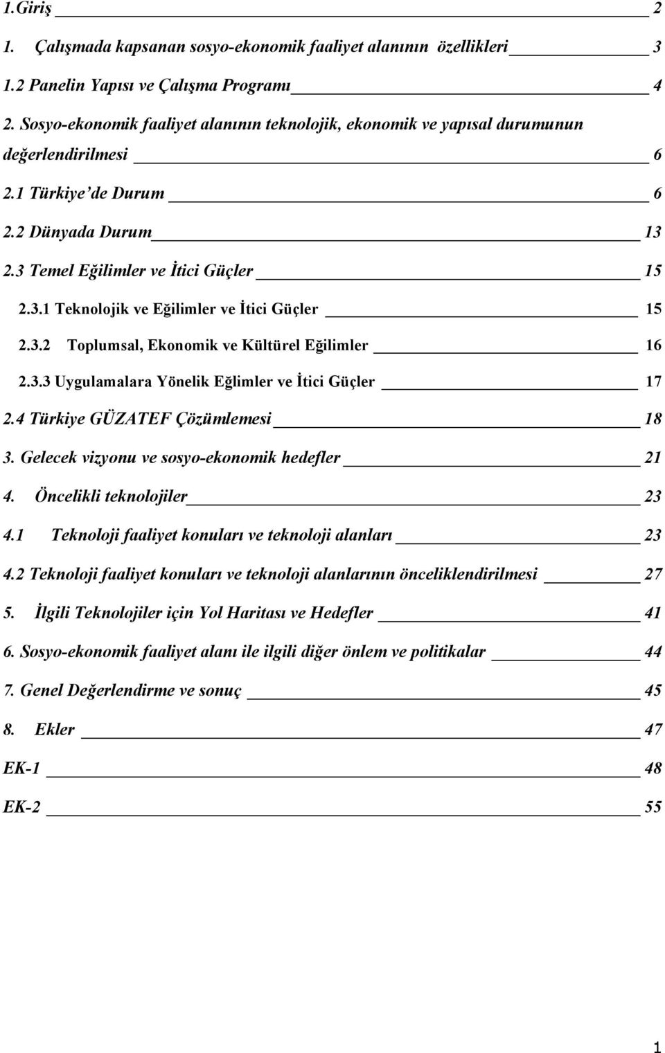 3.2 Toplumsal, Ekonomik ve Kültürel Eğilimler 16 2.3.3 Uygulamalara Yönelik Eğlimler ve İtici Güçler 17 2.4 Türkiye GÜZATEF Çözümlemesi 18 3. Gelecek vizyonu ve sosyo-ekonomik hedefler 21 4.