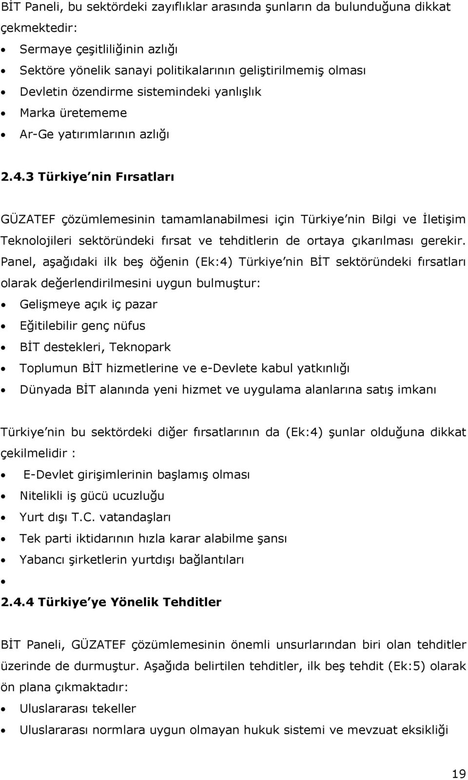 3 Türkiye nin Fırsatları GÜZATEF çözümlemesinin tamamlanabilmesi için Türkiye nin Bilgi ve İletişim Teknolojileri sektöründeki fırsat ve tehditlerin de ortaya çıkarılması gerekir.