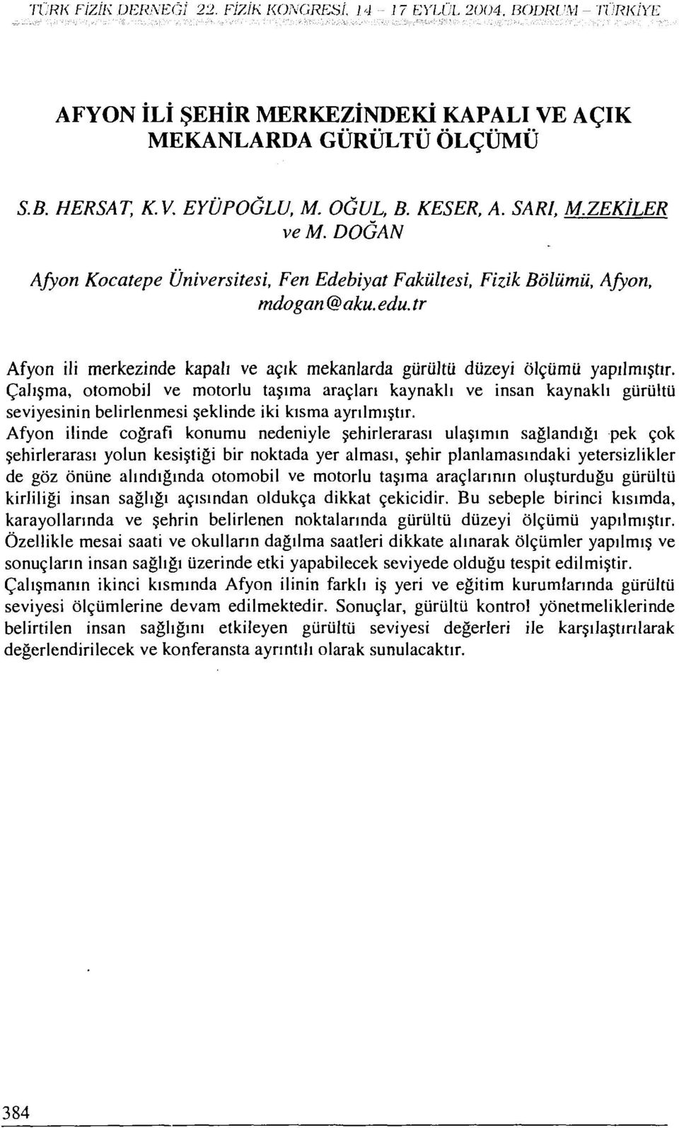 tr Afyon ili merkezinde kapalı ve açık mekanlarda gürültü düzeyi ölçümü yapılmıştır.