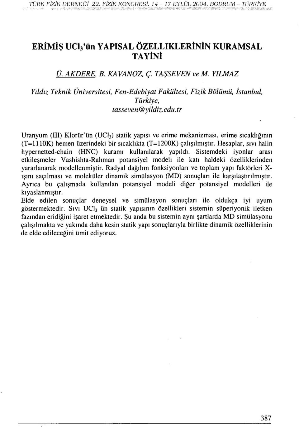 tr Uranyum (III) Klorür'ün (UCI 3 ) statik yapısı ve erime mekanizması, erime sıcaklığının (T=1110K) hemen üzerindeki bir sıcaklıkta (T=1200K) çalışılmıştır.