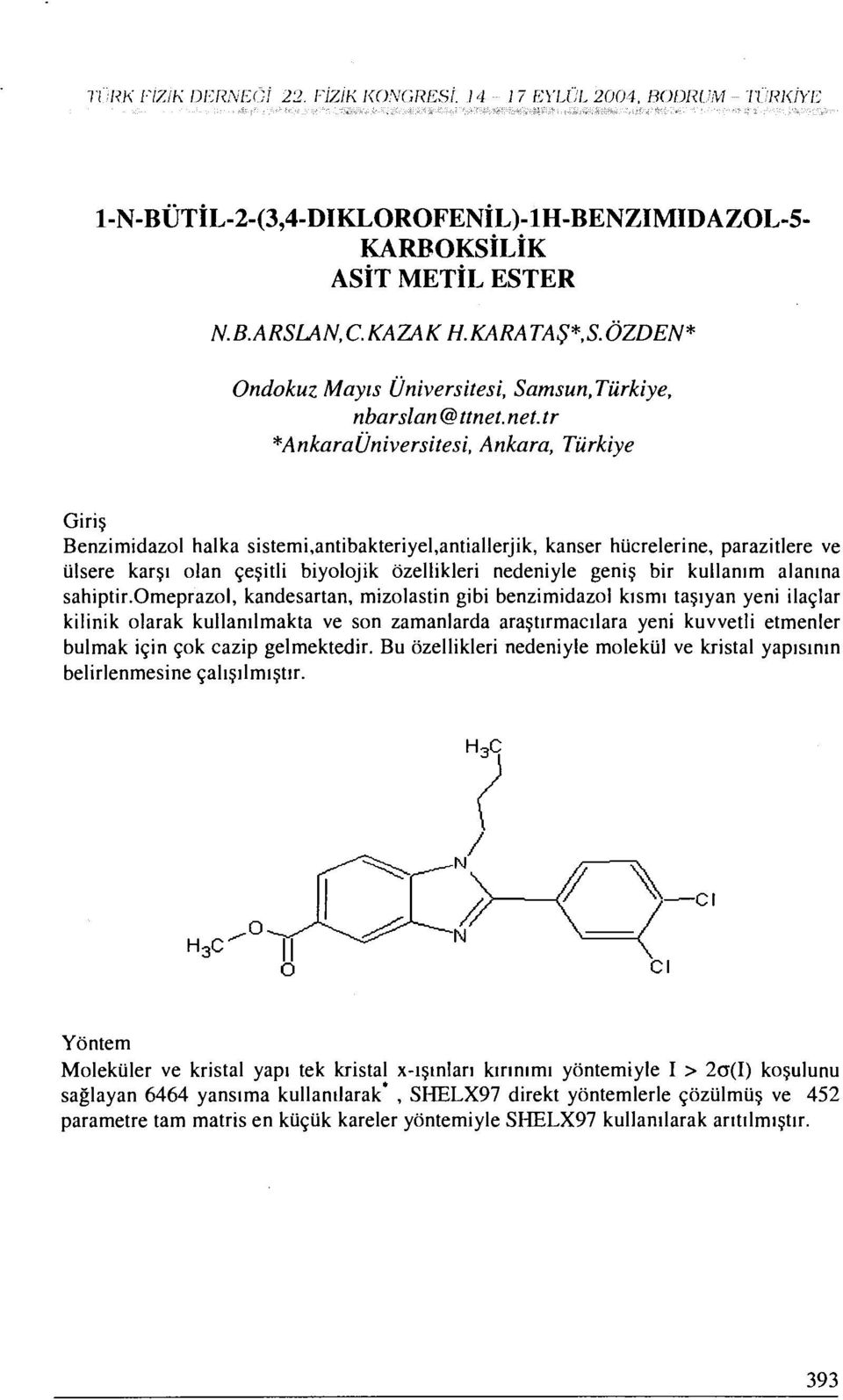 net.tr *AnkaraÜniversitesi, Ankara, Türkiye Giriş Benzimidazol halka sistemi,antibakteriyel,antiallerjik, kanser hücrelerine, parazitlere ve ülsere karşı olan çeşitli biyolojik özellikleri nedeniyle