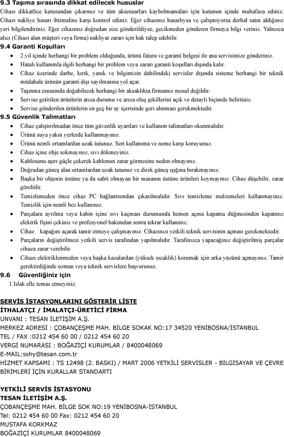 Eğer cihazınız doğrudan size gönderildiyse, gecikmeden gönderen firmaya bilgi veriniz. Yalnızca alıcı (Cihazı alan müşteri veya firma) nakliyat zararı için hak talep edebilir. 9.