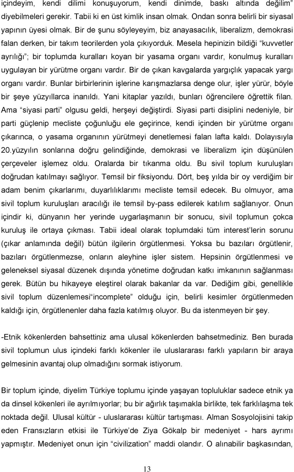 Mesela hepinizin bildiği kuvvetler ayrılığı ; bir toplumda kuralları koyan bir yasama organı vardır, konulmuş kuralları uygulayan bir yürütme organı vardır.