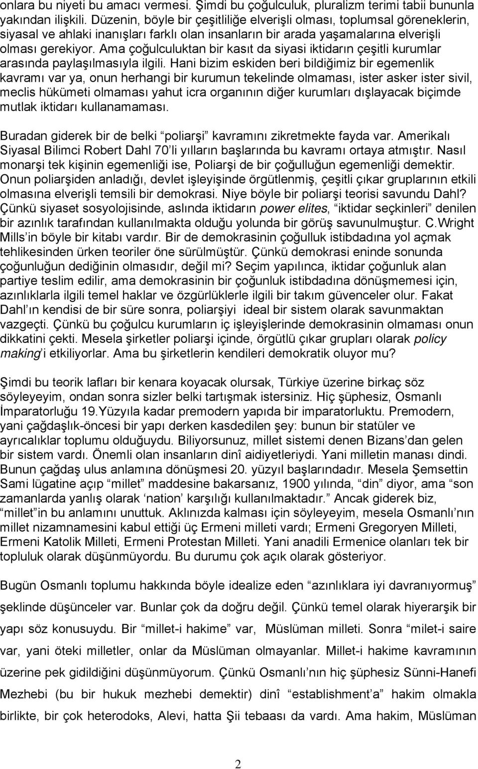 Ama çoğulculuktan bir kasıt da siyasi iktidarın çeşitli kurumlar arasında paylaşılmasıyla ilgili.