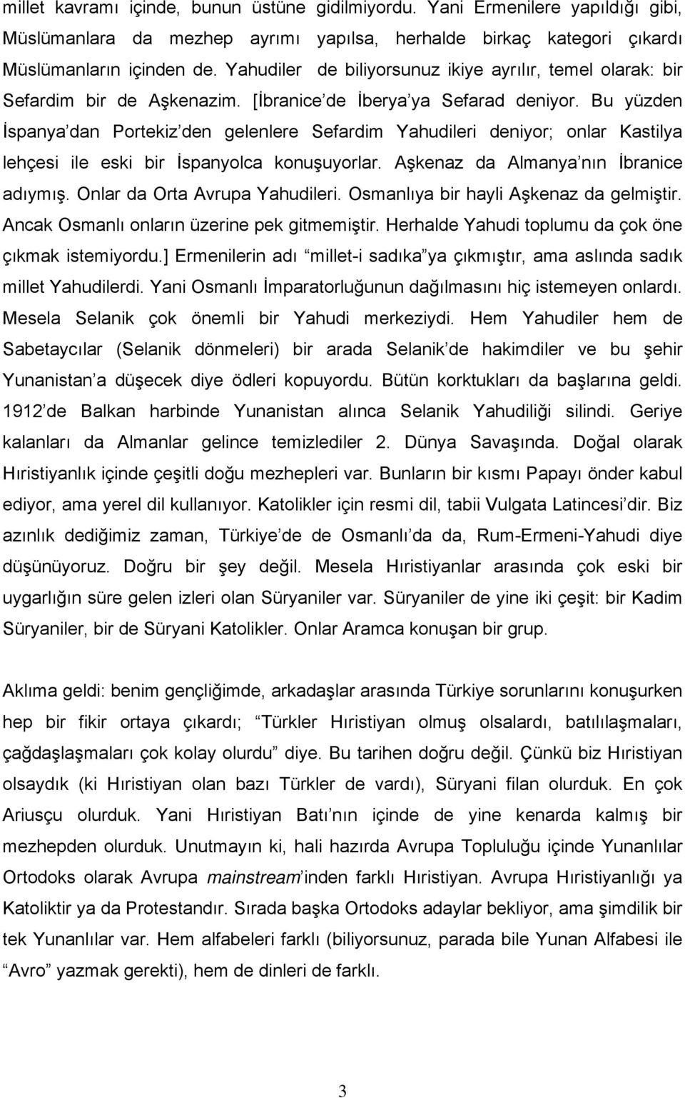 Bu yüzden İspanya dan Portekiz den gelenlere Sefardim Yahudileri deniyor; onlar Kastilya lehçesi ile eski bir İspanyolca konuşuyorlar. Aşkenaz da Almanya nın İbranice adıymış.