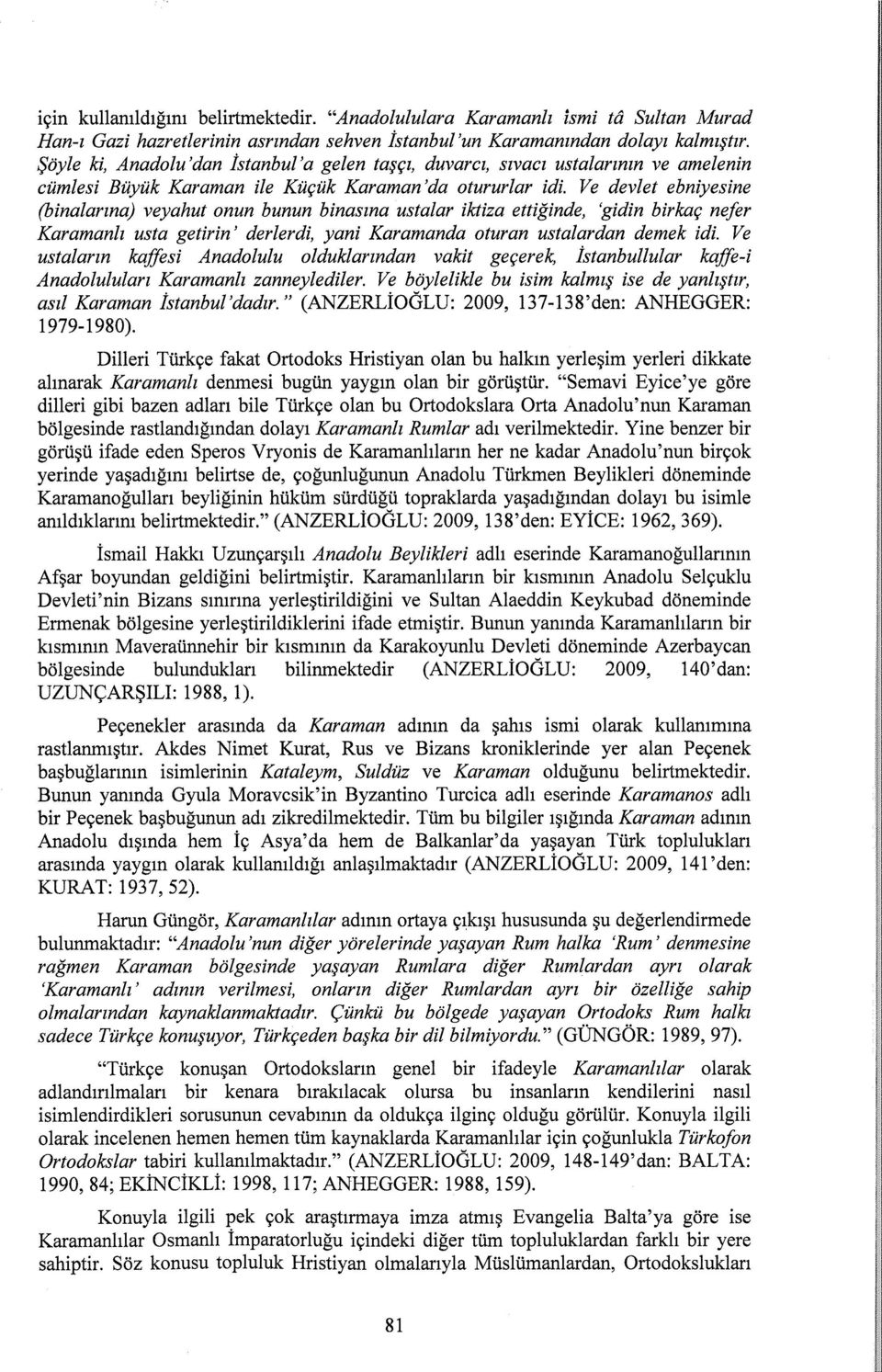 Ve devlet ebniyesine (binalarına) veyahut onun bunun binasına ustalar iktiza ettiğinde, 'gidin birkaç nefer Karamanlı usta getirin' derlerdi, yani Karamanda oturan ustalardan demek idi.