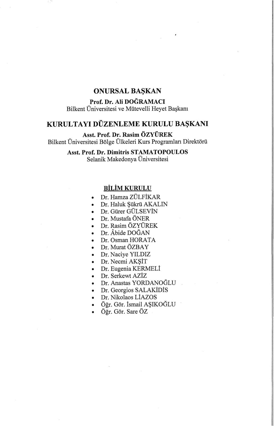 Mustafa ÖNER Dr. Rasim ÖZYÜREK Dr. Abide DOÖAN Dr. Osman HORATA Dr. Murat ÖZBAY Dr. Naciye YILDIZ Dr. Necmi AKŞİT Dr. Eugenia KERMELİ Dr. Serkewt AZİZ Dr.