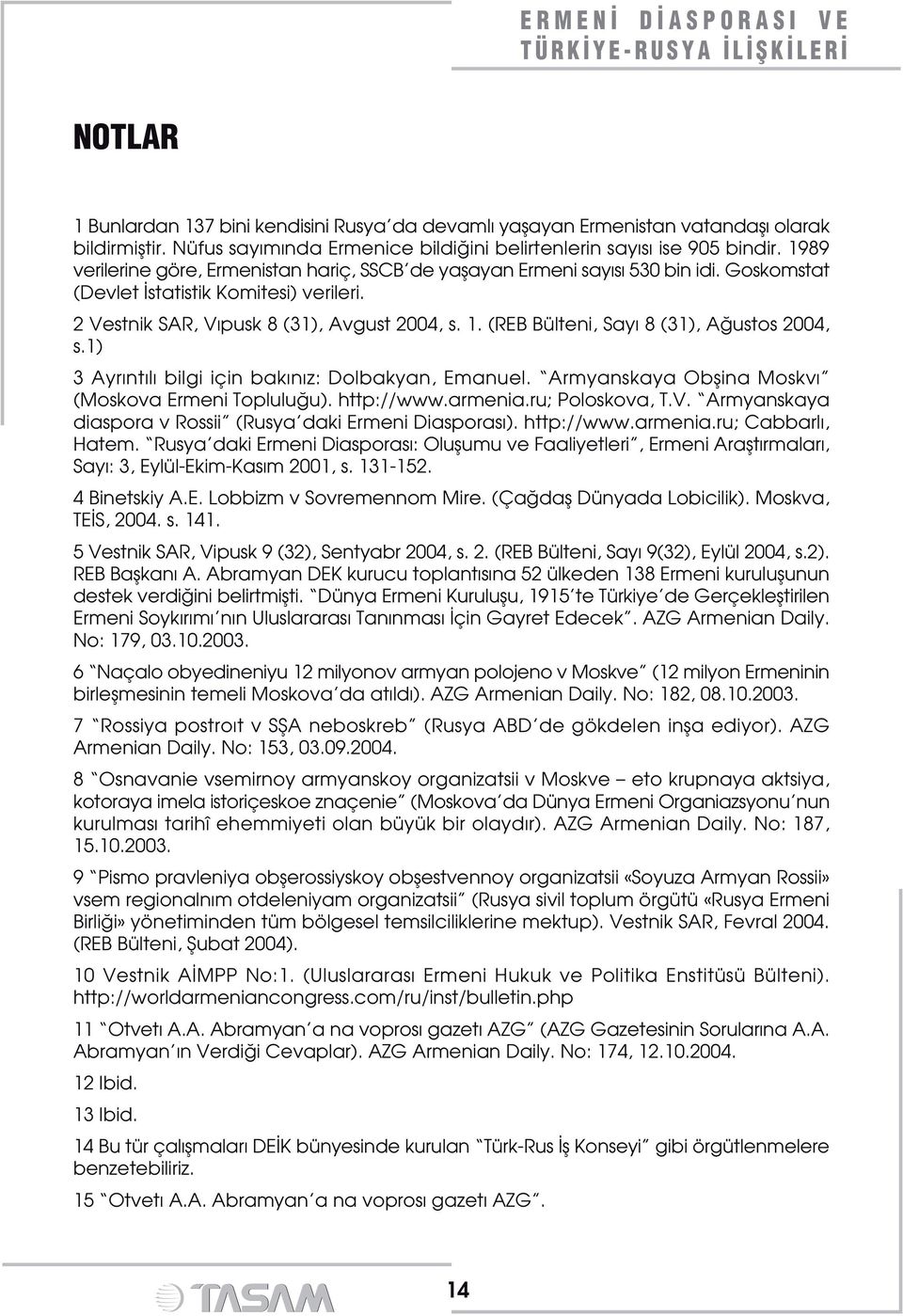 (REB Bülteni, Say 8 (31), A ustos 2004, s.1) 3 Ayr nt l bilgi için bak n z: Dolbakyan, Emanuel. Armyanskaya Obflina Moskv (Moskova Ermeni Toplulu u). http://www.armenia.ru; Poloskova, T.V.