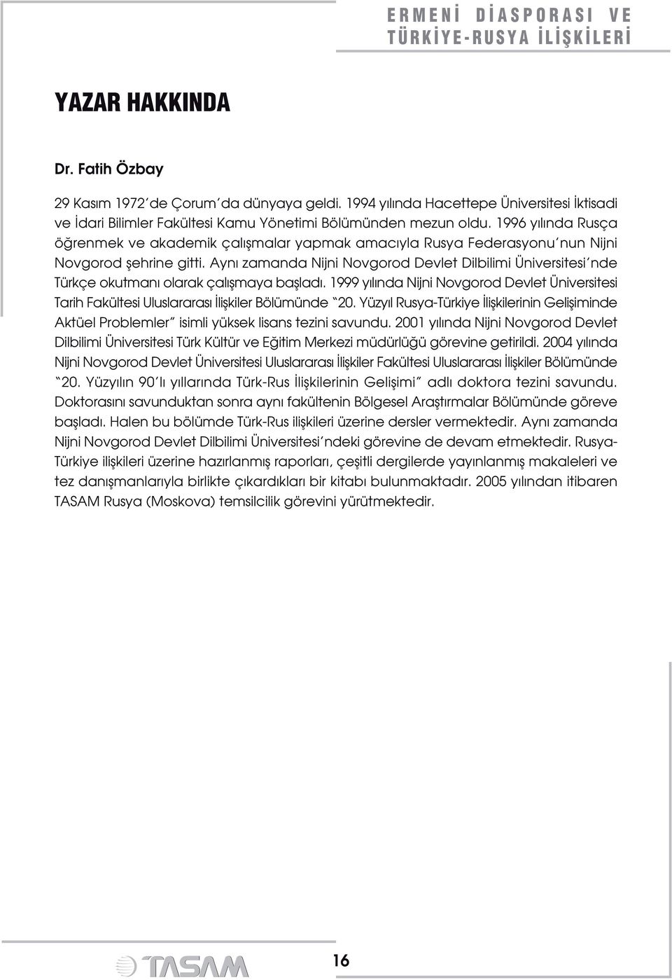 Ayn zamanda Nijni Novgorod Devlet Dilbilimi Üniversitesi nde Türkçe okutman olarak çal flmaya bafllad.