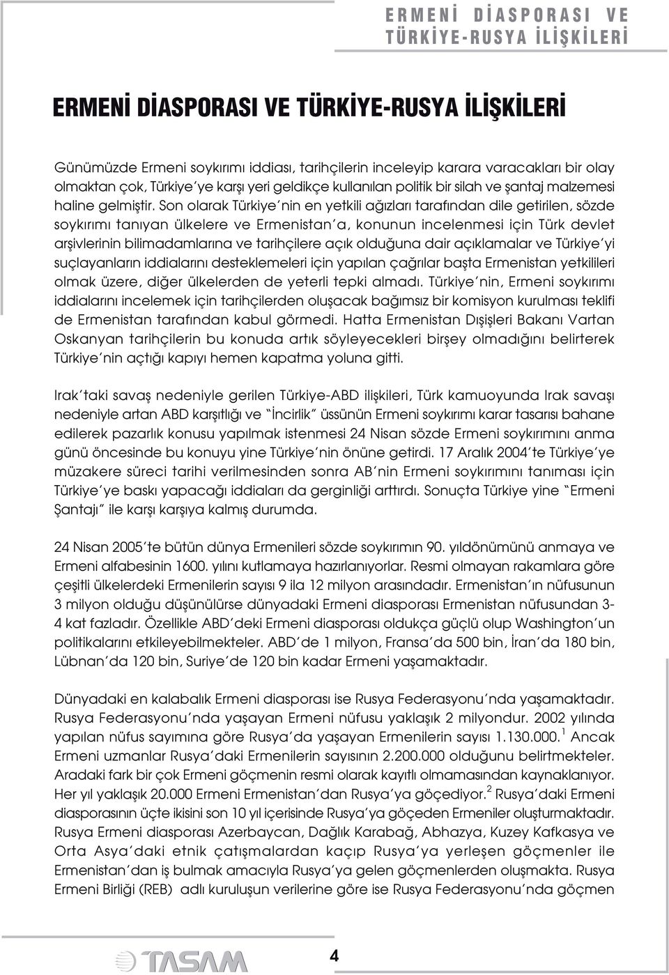 Son olarak Türkiye nin en yetkili a zlar taraf ndan dile getirilen, sözde soyk r m tan yan ülkelere ve Ermenistan a, konunun incelenmesi için Türk devlet arflivlerinin bilimadamlar na ve tarihçilere