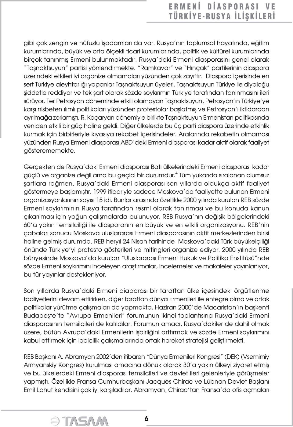 Rusya daki Ermeni diasporas n genel olarak Taflnaktsuyun partisi yönlendirmekte. Ramkavar ve H nçak partilerinin diaspora üzerindeki etkileri iyi organize olmamalar yüzünden çok zay ft r.