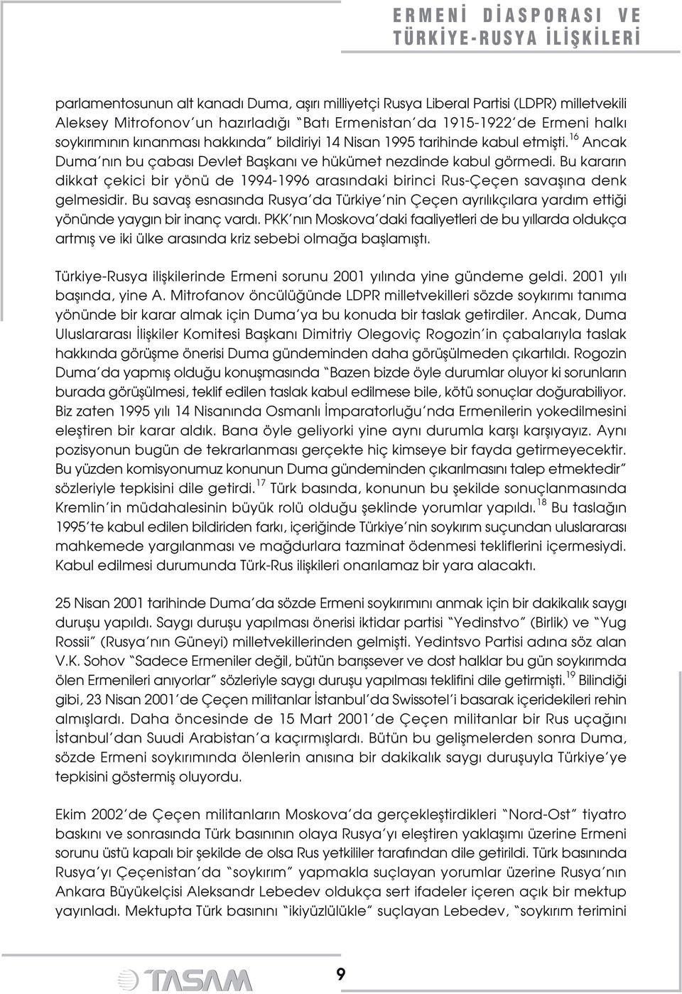 Bu karar n dikkat çekici bir yönü de 1994-1996 aras ndaki birinci Rus-Çeçen savafl na denk gelmesidir.