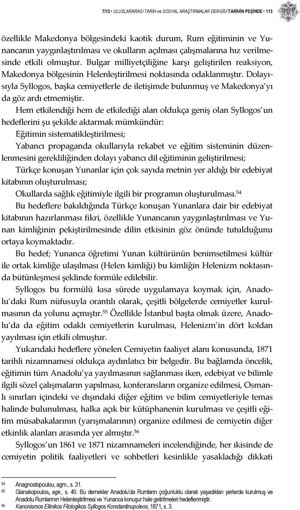 Dolayısıyla Syllogos, başka cemiyetlerle de iletişimde bulunmuş ve Makedonya yı da göz ardı etmemiştir.