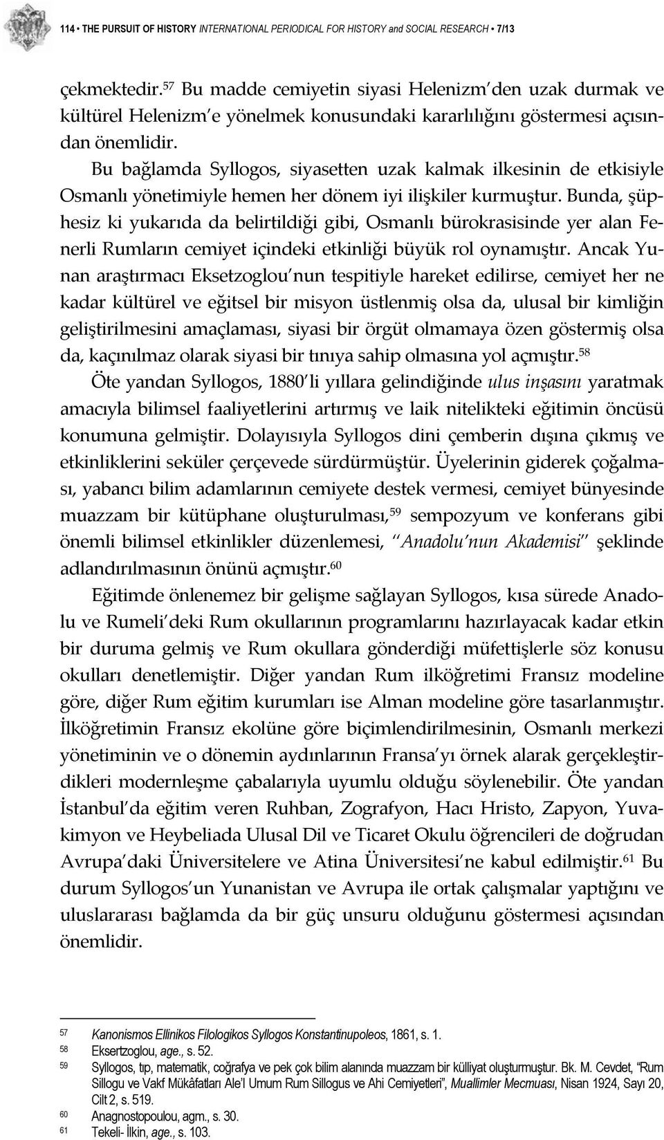 Bu bağlamda Syllogos, siyasetten uzak kalmak ilkesinin de etkisiyle Osmanlı yönetimiyle hemen her dönem iyi ilişkiler kurmuştur.