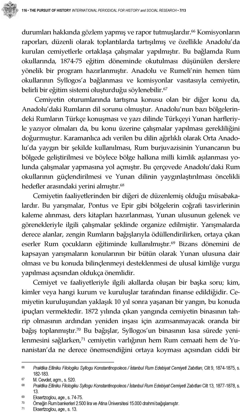 Bu bağlamda Rum okullarında, 1874 75 eğitim döneminde okutulması düşünülen derslere yönelik bir program hazırlanmıştır.