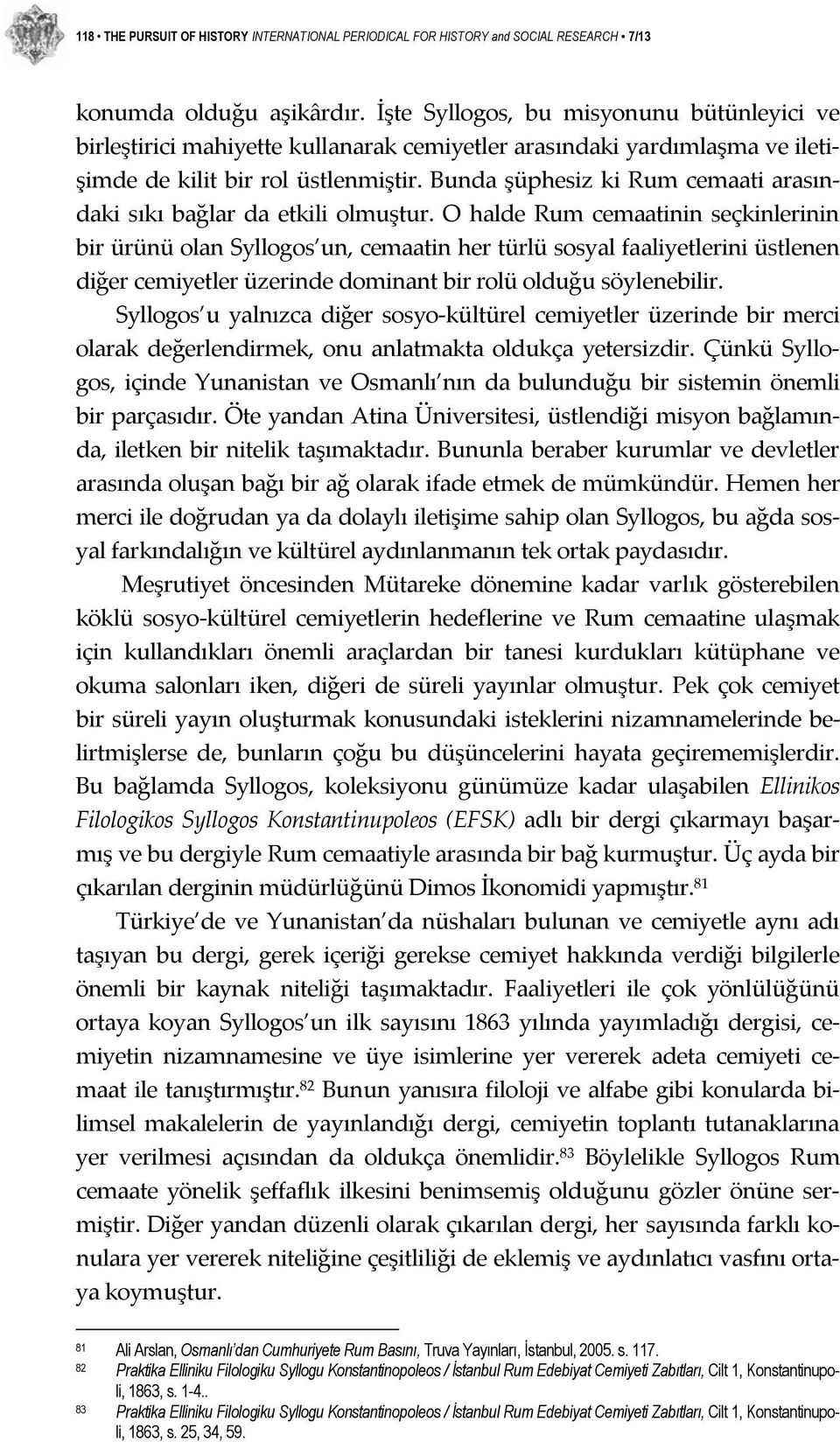 Bunda şüphesiz ki Rum cemaati arasındaki sıkı bağlar da etkili olmuştur.