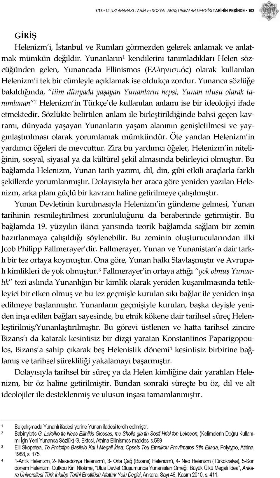 Yunanca sözlüğe bakıldığında, tüm dünyada yaşayan Yunanların hepsi, Yunan ulusu olarak tanımlanan 2 Helenizm in Türkçe de kullanılan anlamı ise bir ideolojiyi ifade etmektedir.