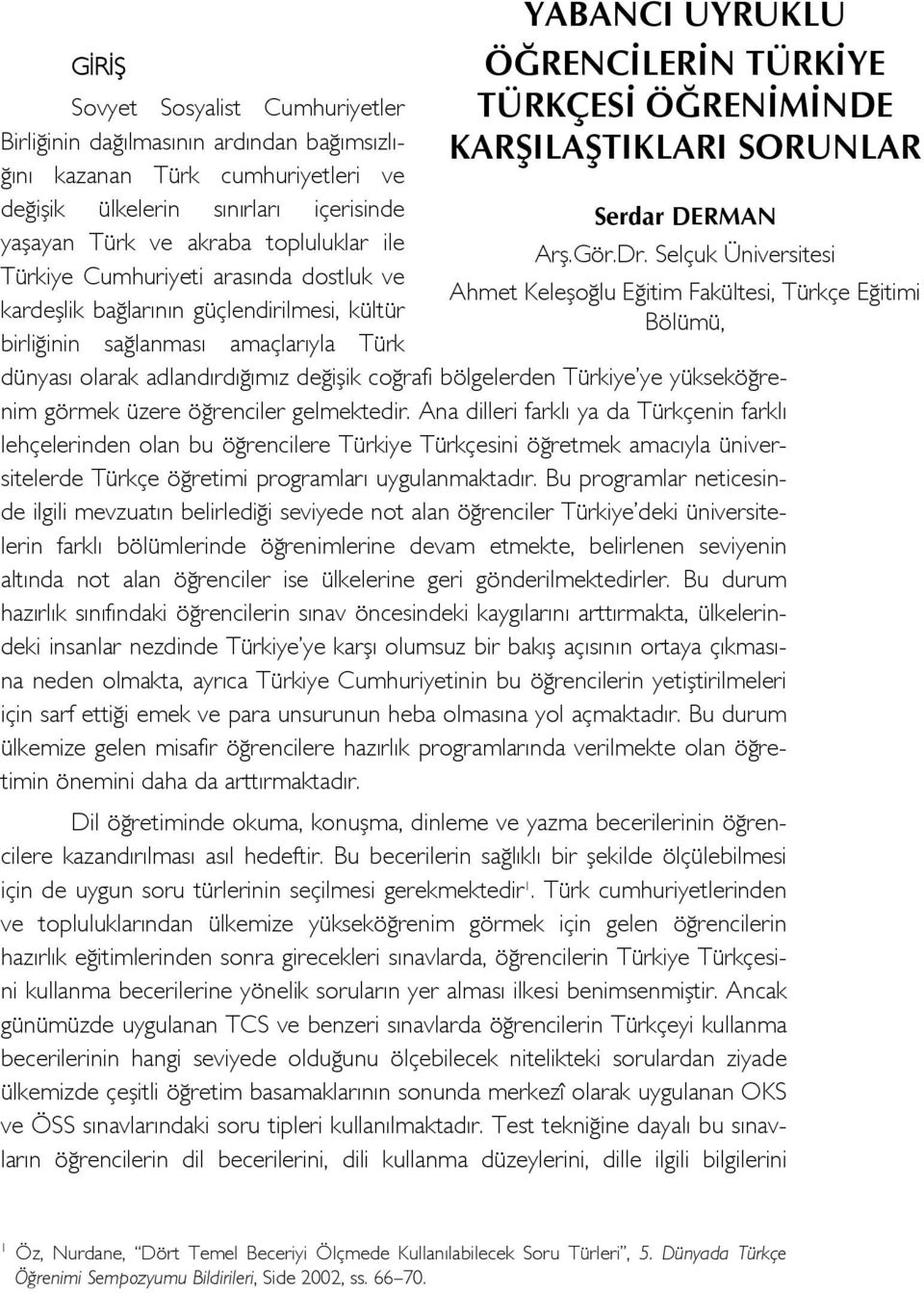 amaçlarıyla Türk dünyası olarak adlandırdığımız değişik coğrafi bölgelerden Türkiye ye yükseköğrenim görmek üzere öğrenciler gelmektedir.