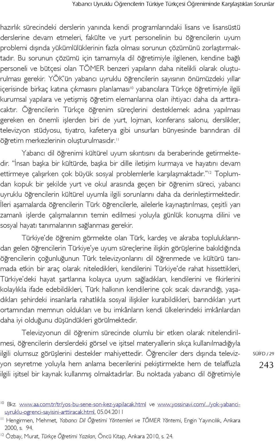 Bu sorunun çözümü için tamamıyla dil öğretimiyle ilgilenen, kendine bağlı personeli ve bütçesi olan TÖMER benzeri yapıların daha nitelikli olarak oluşturulması gerekir.