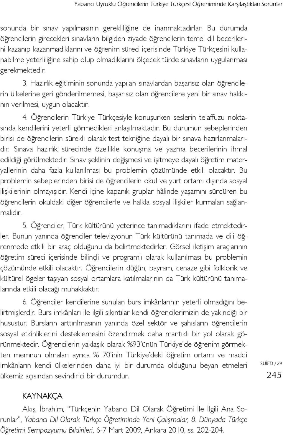 sahip olup olmadıklarını ölçecek türde sınavların uygulanması gerekmektedir. 3.