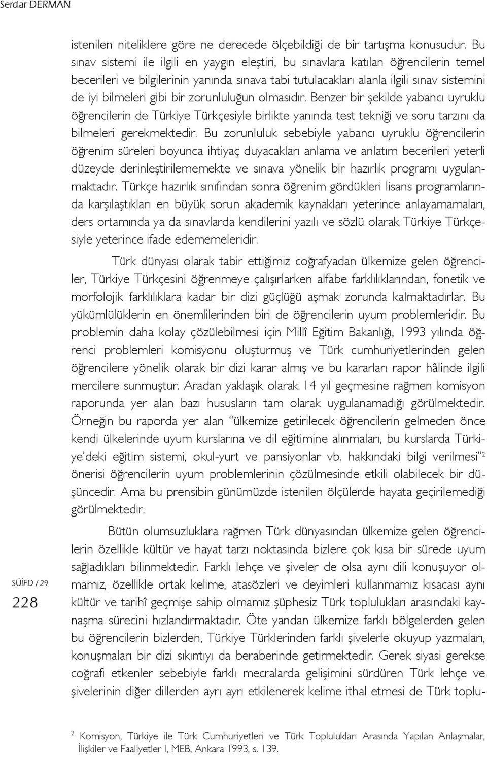 gibi bir zorunluluğun olmasıdır. Benzer bir şekilde yabancı uyruklu öğrencilerin de Türkiye Türkçesiyle birlikte yanında test tekniği ve soru tarzını da bilmeleri gerekmektedir.