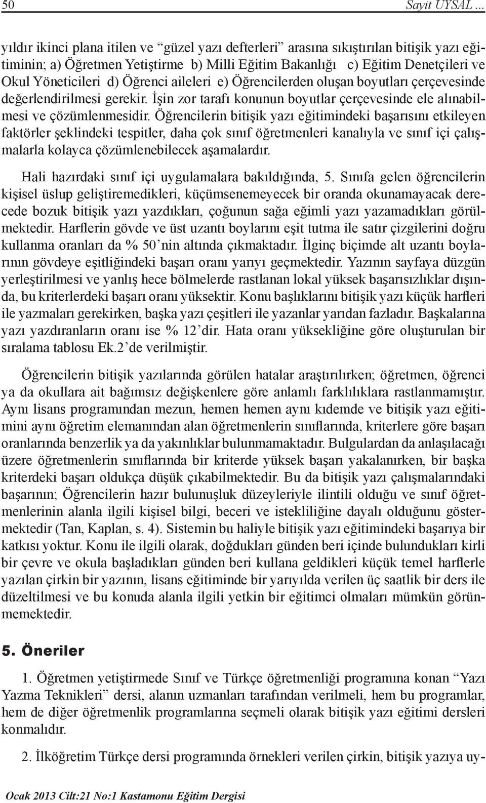 aileleri e) Öğrencilerden oluşan boyutları çerçevesinde değerlendirilmesi gerekir. İşin zor tarafı konunun boyutlar çerçevesinde ele alınabilmesi ve çözümlenmesidir.