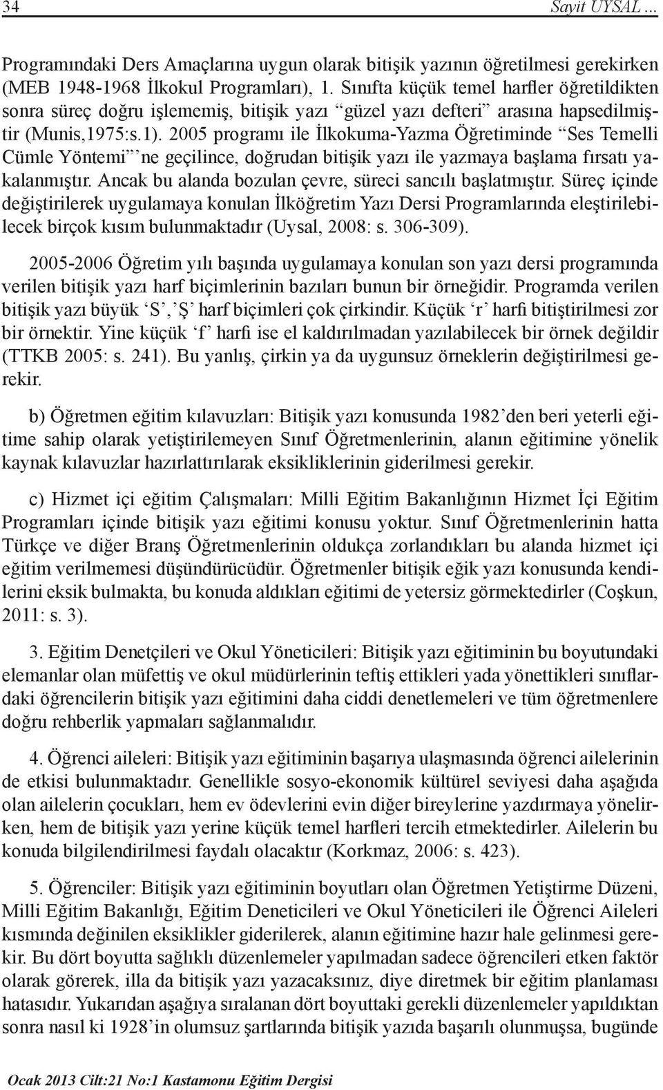 200 programı ile İlkokuma-Yazma Öğretiminde Ses Temelli Cümle Yöntemi ne geçilince, doğrudan bitişik yazı ile yazmaya başlama fırsatı yakalanmıştır.