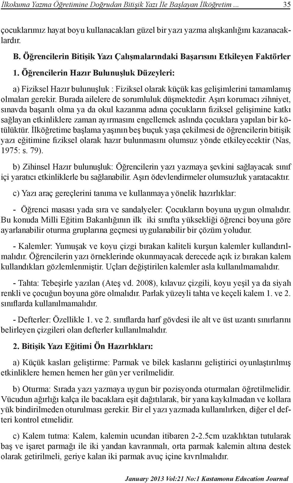 Aşırı korumacı zihniyet, sınavda başarılı olma ya da okul kazanma adına çocukların fiziksel gelişimine katkı sağlayan etkinliklere zaman ayırmasını engellemek aslında çocuklara yapılan bir kötülüktür.