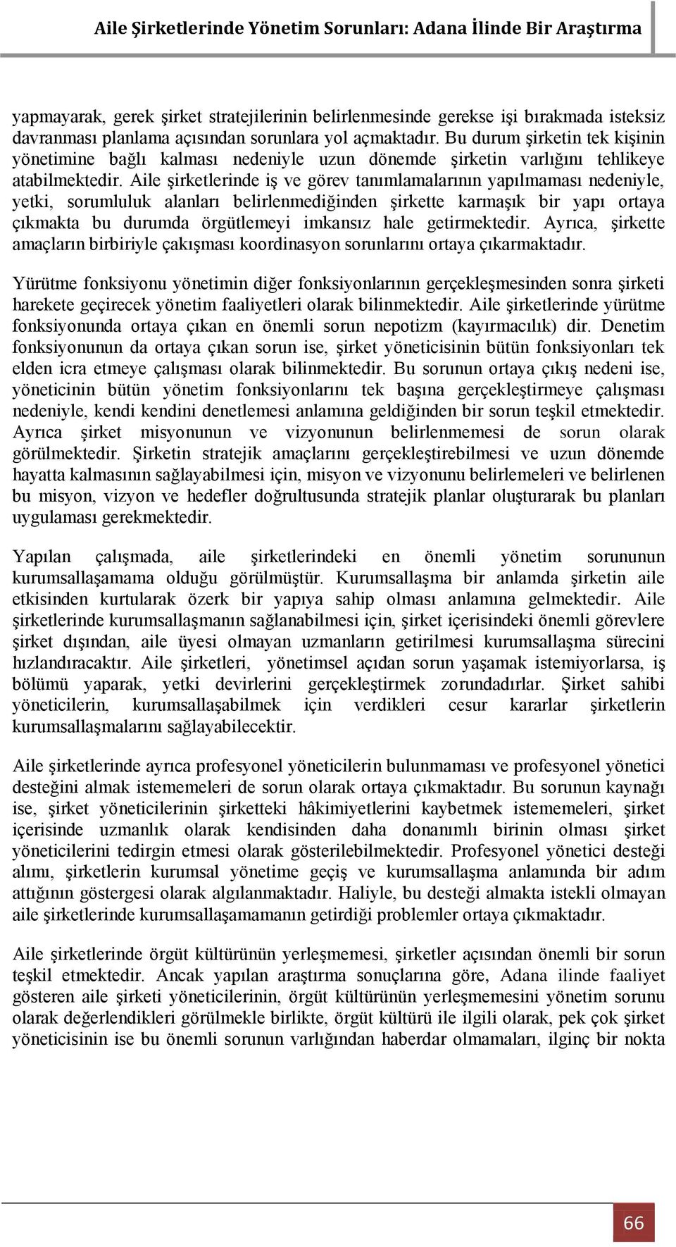 Aile Ģirketlerinde iģ ve görev tanımlamalarının yapılmaması nedeniyle, yetki, sorumluluk alanları belirlenmediğinden Ģirkette karmaģık bir yapı ortaya çıkmakta bu durumda örgütlemeyi imkansız hale