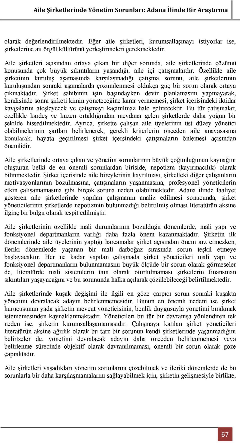 Özellikle aile Ģirketinin kuruluģ aģamasında karģılaģmadığı çatıģma sorunu, aile Ģirketlerinin kuruluģundan sonraki aģamalarda çözümlenmesi oldukça güç bir sorun olarak ortaya çıkmaktadır.