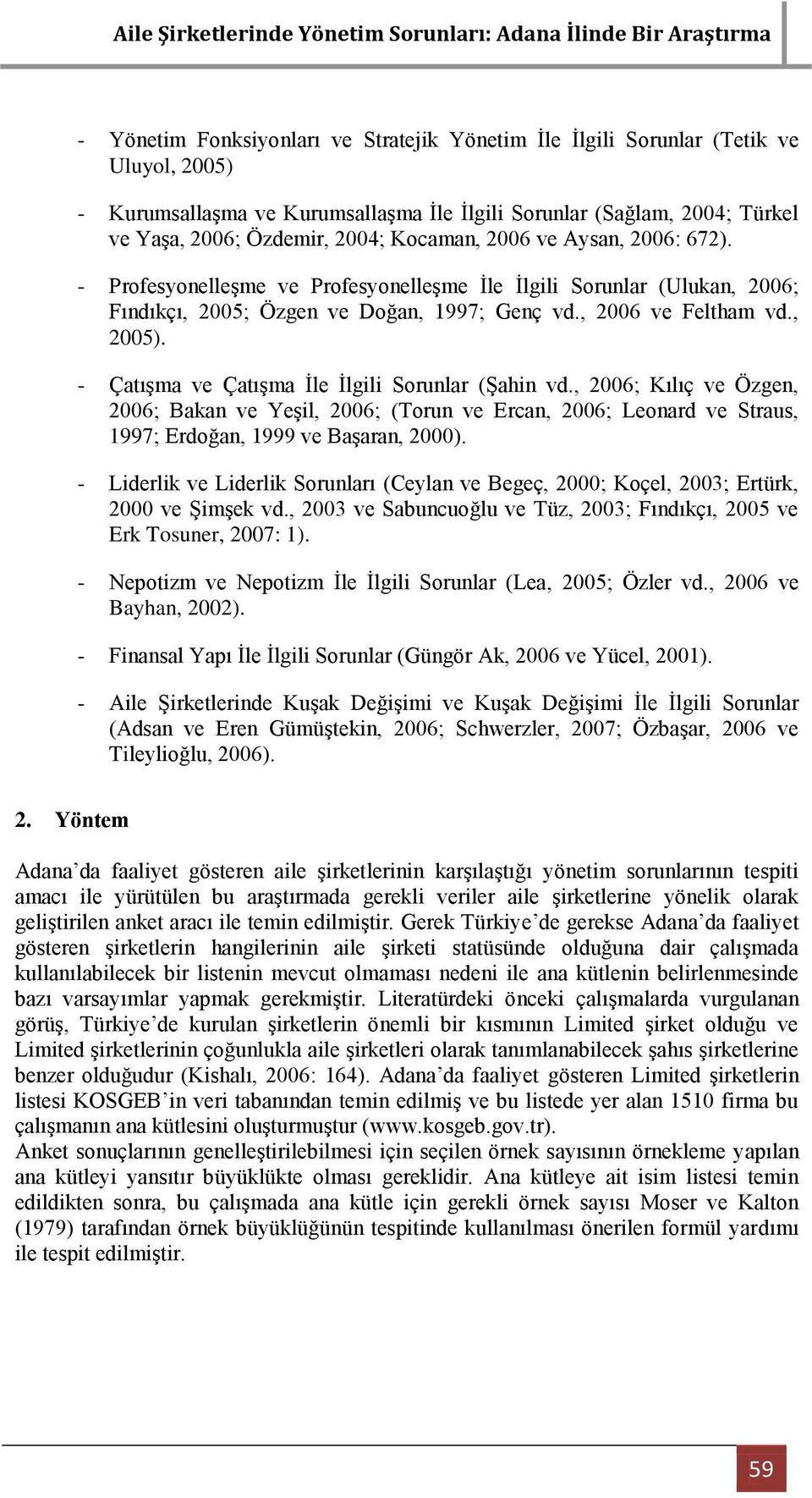 - ÇatıĢma ve ÇatıĢma Ġle Ġlgili Sorunlar (ġahin vd., 2006; Kılıç ve Özgen, 2006; Bakan ve YeĢil, 2006; (Torun ve Ercan, 2006; Leonard ve Straus, 1997; Erdoğan, 1999 ve BaĢaran, 2000).