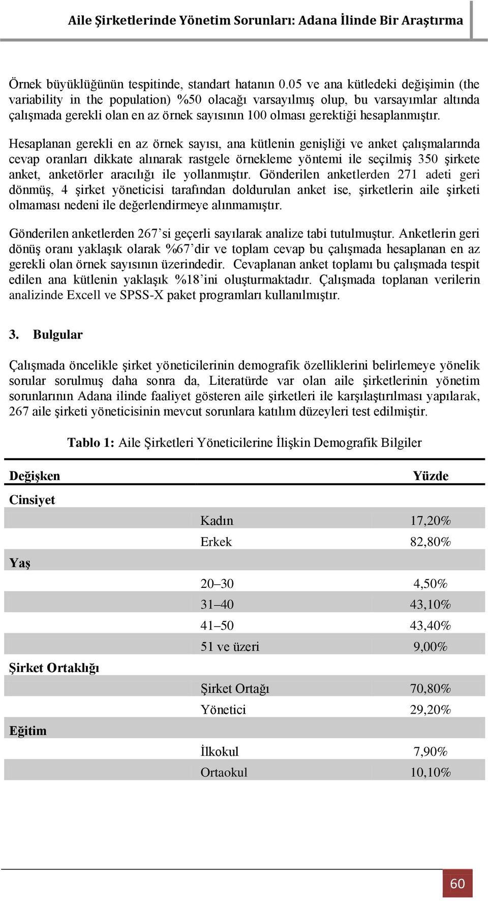 Hesaplanan gerekli en az örnek sayısı, ana kütlenin geniģliği ve anket çalıģmalarında cevap oranları dikkate alınarak rastgele örnekleme yöntemi ile seçilmiģ 350 Ģirkete anket, anketörler aracılığı