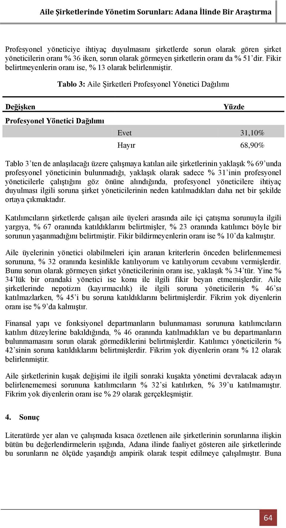 Tablo 3: Aile ġirketleri Profesyonel Yönetici Dağılımı Değişken Profesyonel Yönetici Dağılımı Yüzde Evet 31,10% Hayır 68,90% Tablo 3 ten de anlaģılacağı üzere çalıģmaya katılan aile Ģirketlerinin